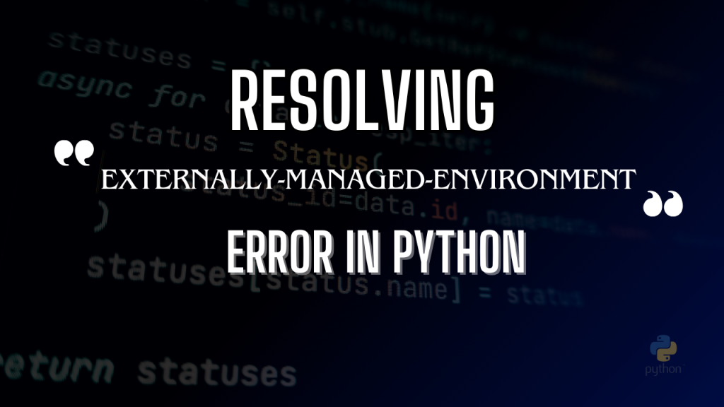 Resolving the “Externally-Managed-Environment” Error in Python